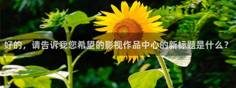 飞马影院免费下载：好的，请告诉我您希望的影视作品中心的新标题是什么？
